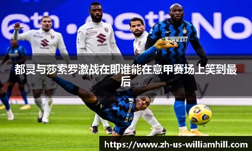 都灵与莎索罗激战在即谁能在意甲赛场上笑到最后