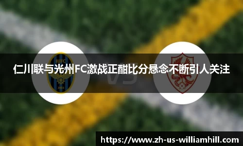 仁川联与光州FC激战正酣比分悬念不断引人关注