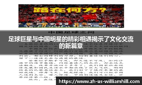 足球巨星与中国明星的精彩相遇揭示了文化交流的新篇章