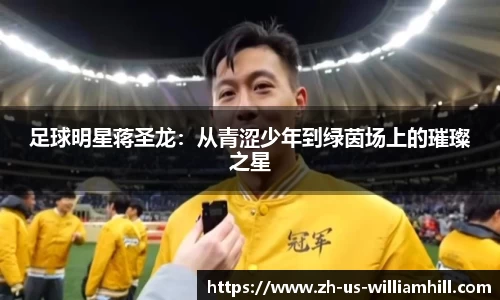 足球明星蒋圣龙：从青涩少年到绿茵场上的璀璨之星