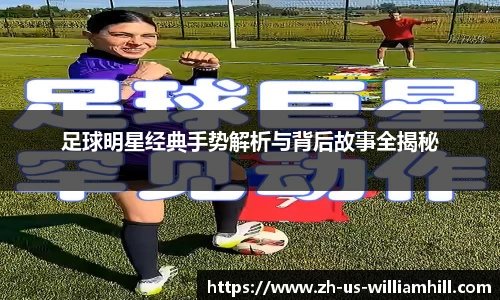 足球明星经典手势解析与背后故事全揭秘